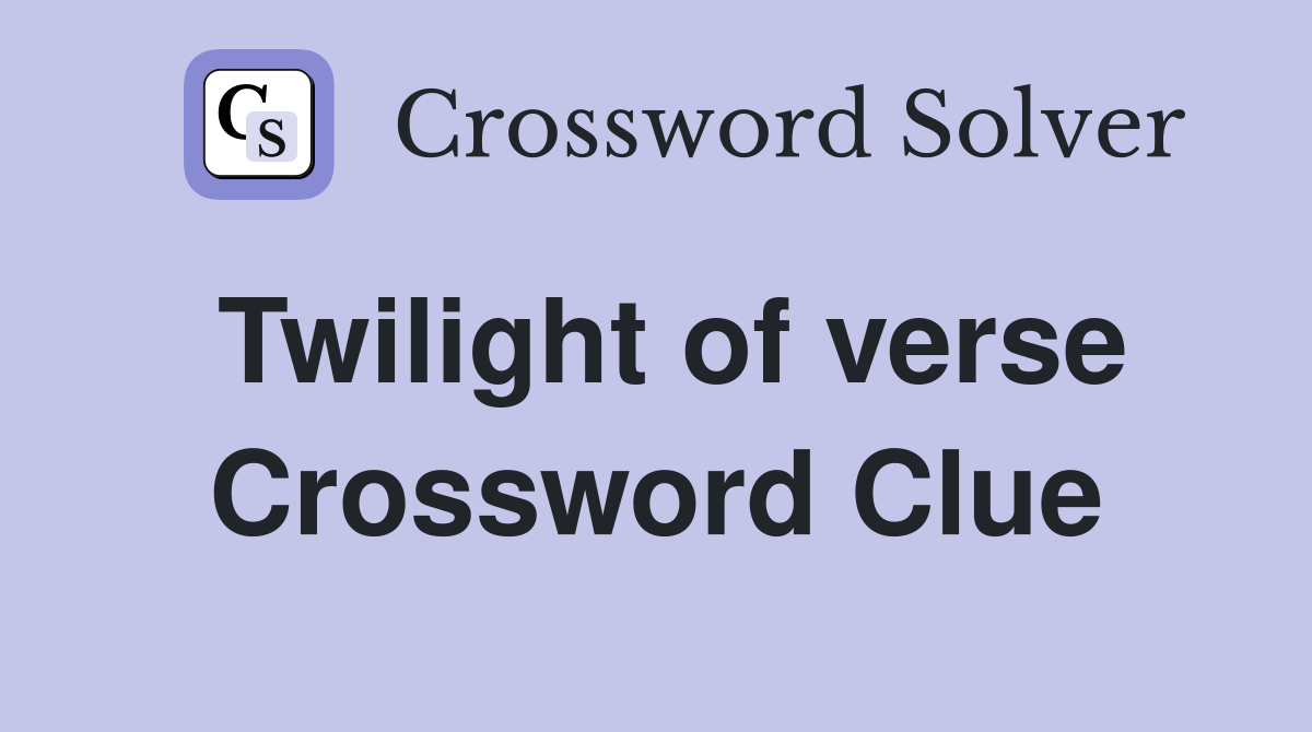 Twilight of verse Crossword Clue