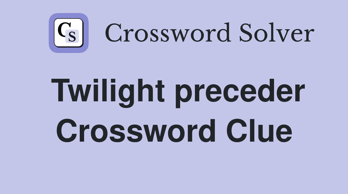Twilight preceder Crossword Clue