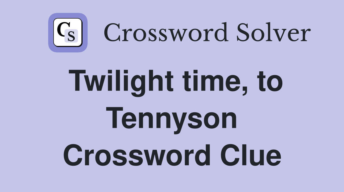 Twilight time, to Tennyson Crossword Clue