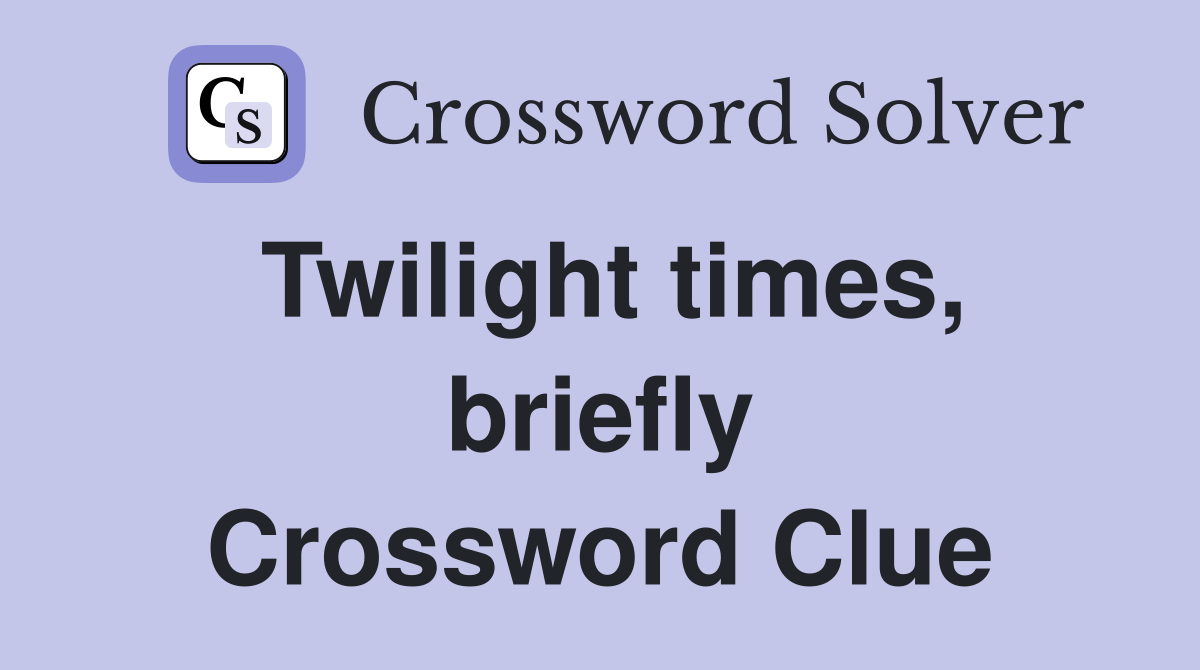 Twilight times, briefly Crossword Clue