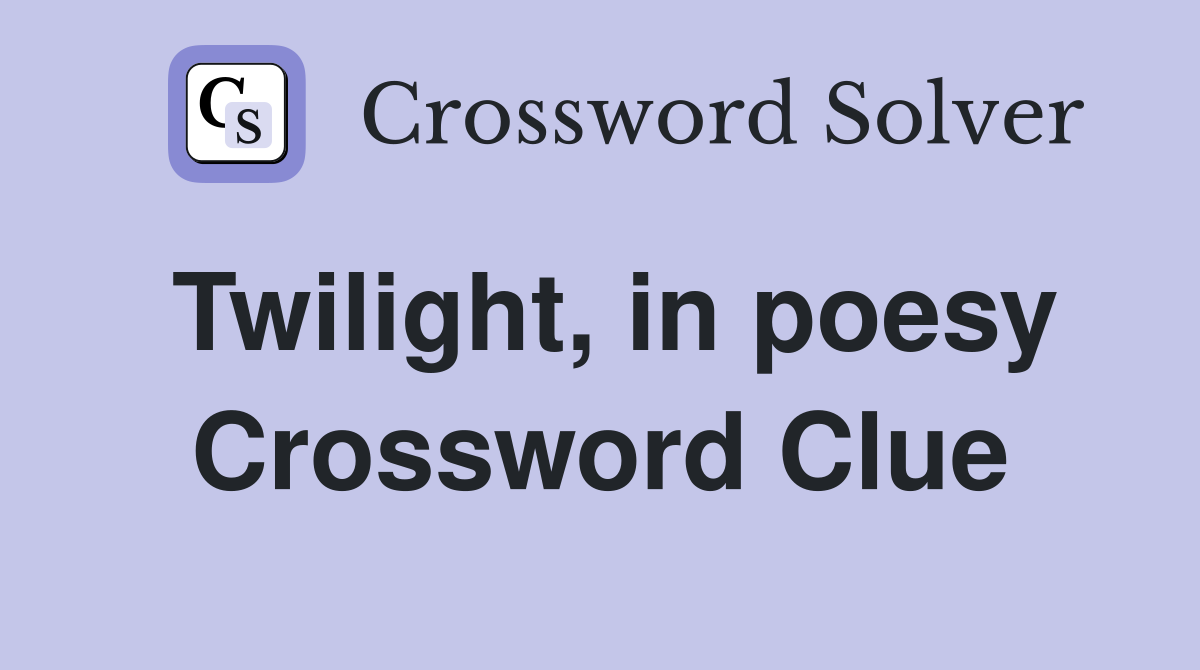 Twilight, in poesy Crossword Clue