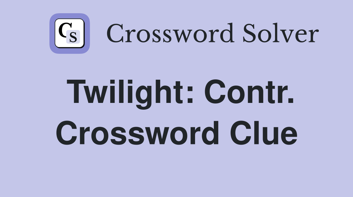 Twilight: Contr. Crossword Clue