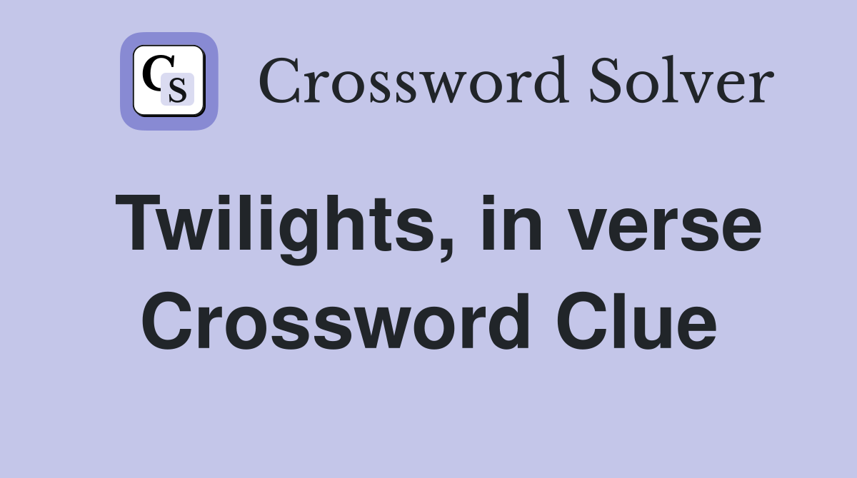 Twilights, in verse Crossword Clue