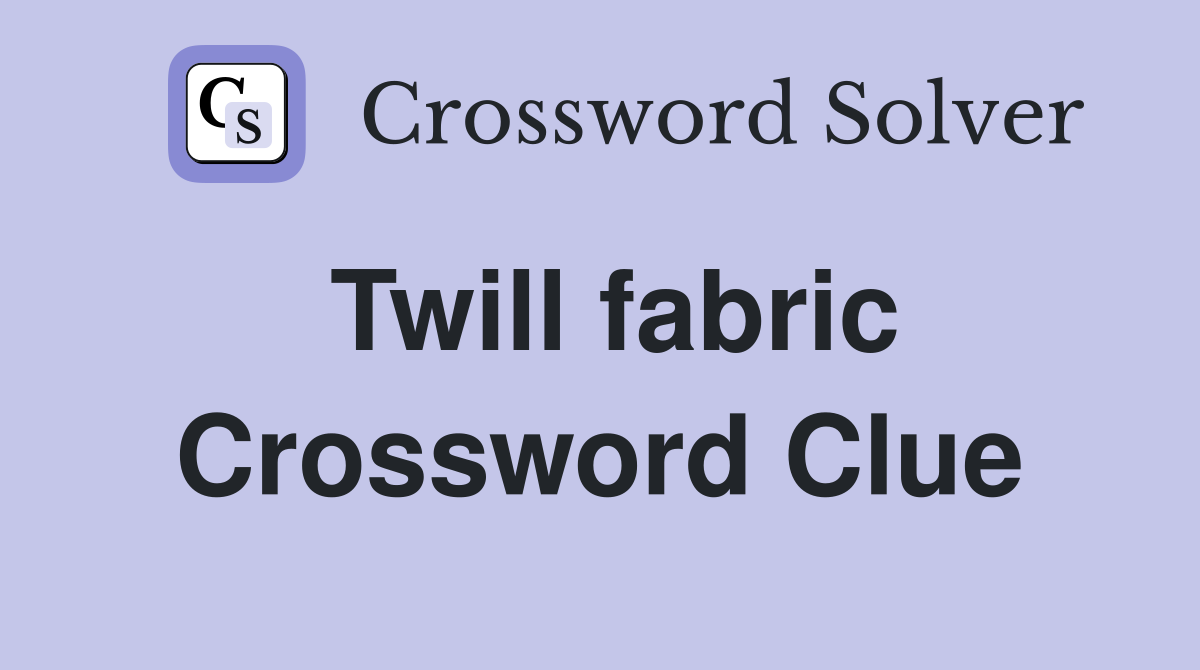 Twill fabric Crossword Clue