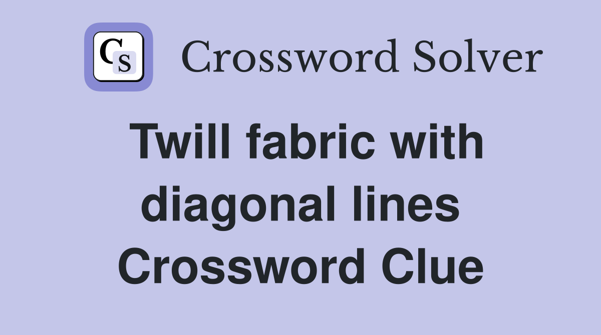 Twill fabric with diagonal lines Crossword Clue