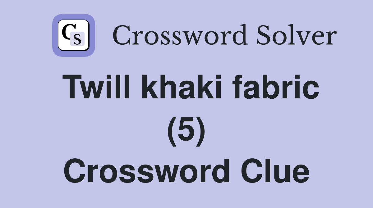Twill khaki fabric (5) Crossword Clue