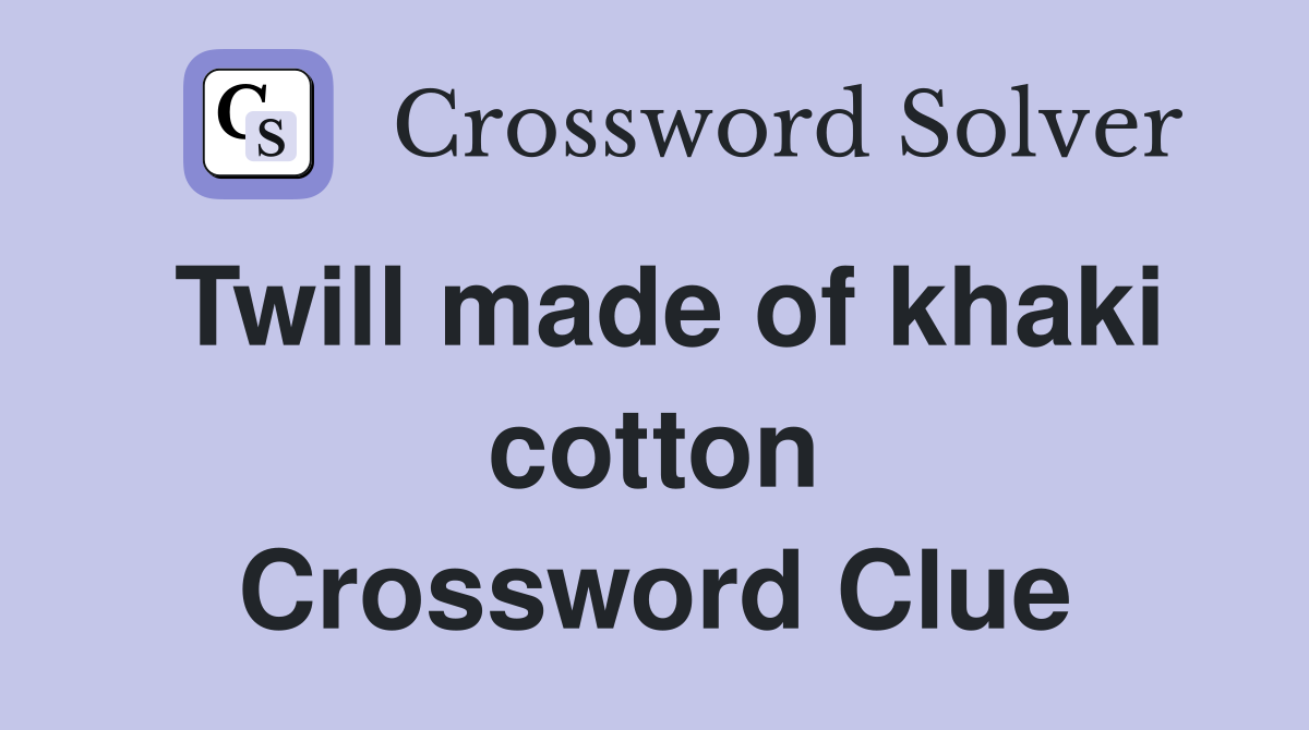 Twill made of khaki cotton Crossword Clue