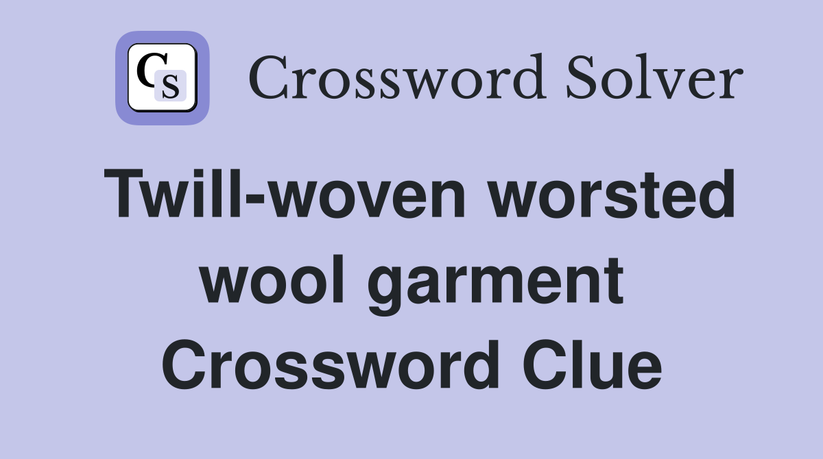 Twill-woven worsted wool garment Crossword Clue