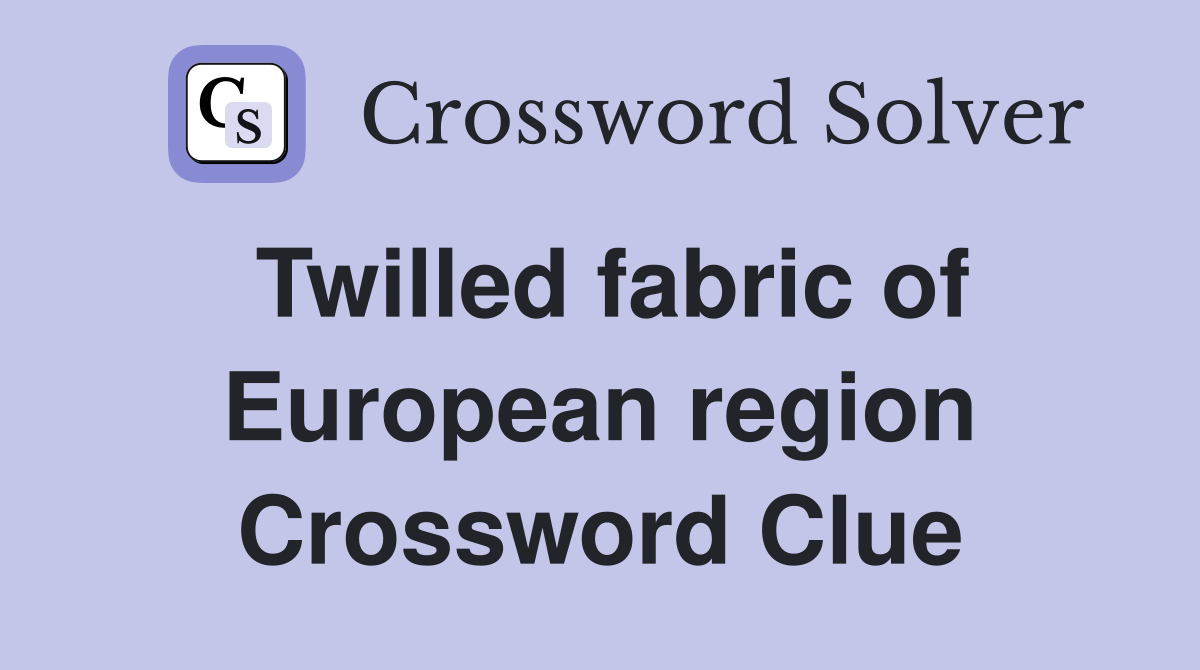 Twilled fabric of European region Crossword Clue