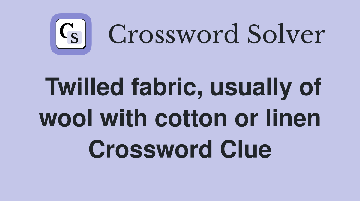 Twilled fabric, usually of wool with cotton or linen Crossword Clue