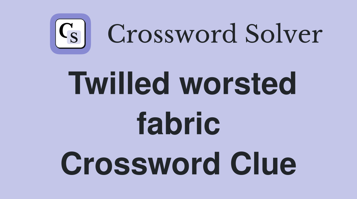 Twilled worsted fabric Crossword Clue