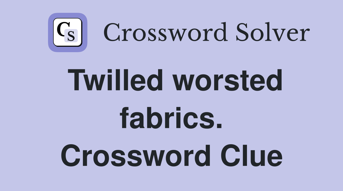 Twilled worsted fabrics. Crossword Clue