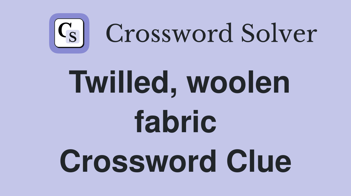 Twilled, woolen fabric Crossword Clue