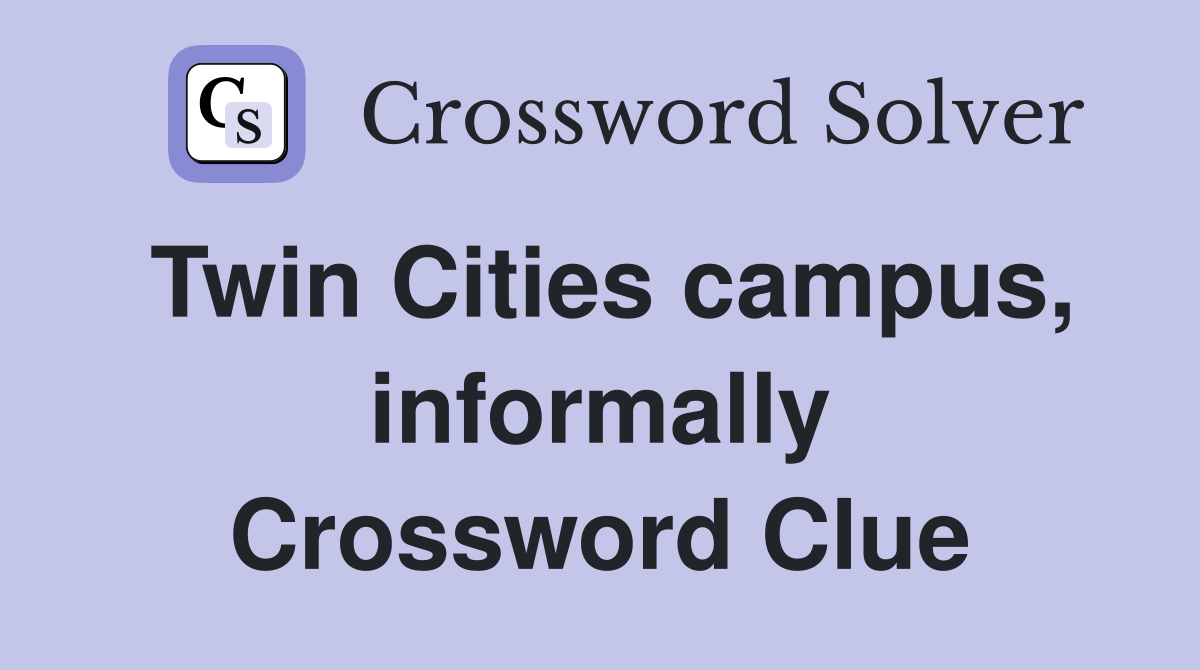 Twin Cities campus, informally Crossword Clue