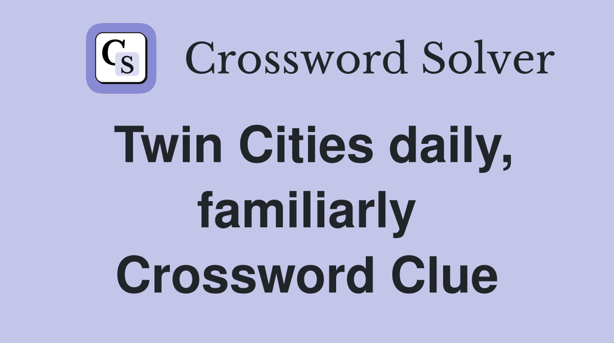 Twin Cities daily, familiarly Crossword Clue