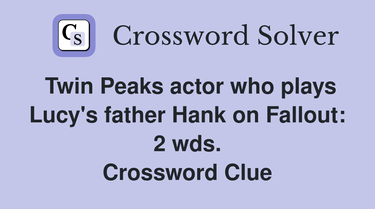 Twin Peaks actor who plays Lucy's father Hank on Fallout: 2 wds. Crossword Clue