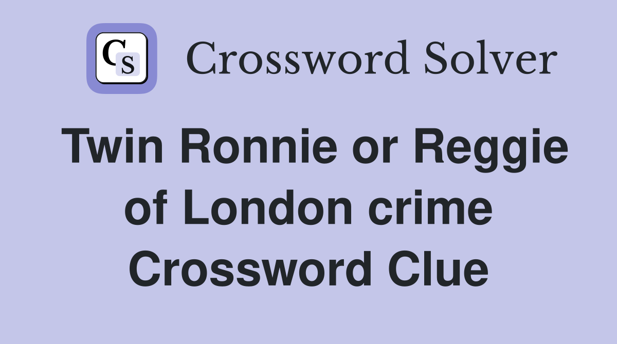 Twin Ronnie or Reggie of London crime Crossword Clue
