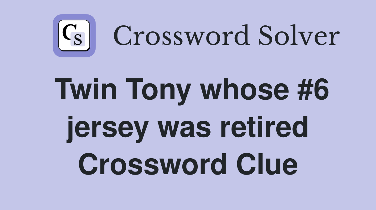 Twin Tony whose #6 jersey was retired Crossword Clue