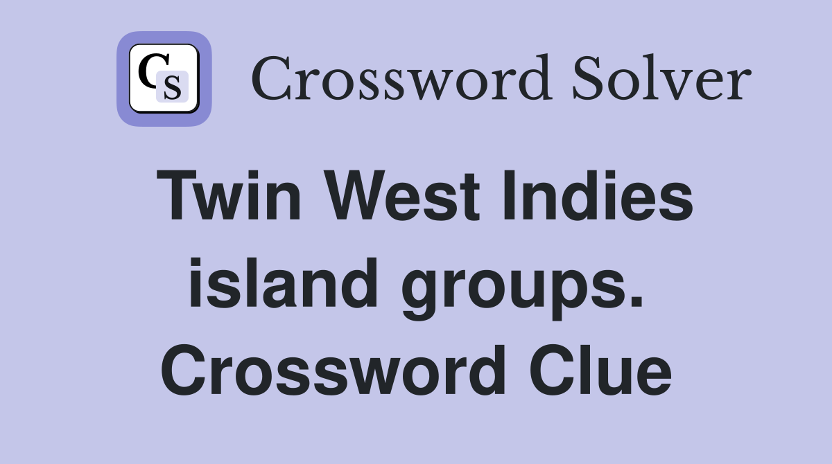 Twin West Indies island groups. Crossword Clue