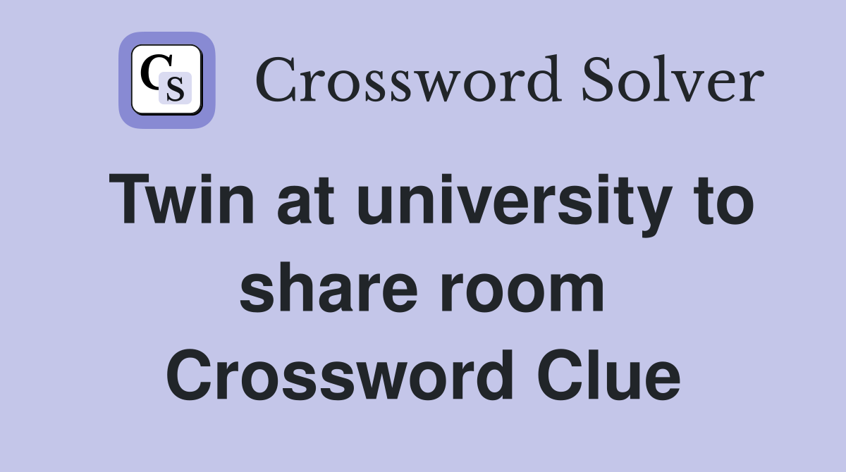 Twin at university to share room Crossword Clue