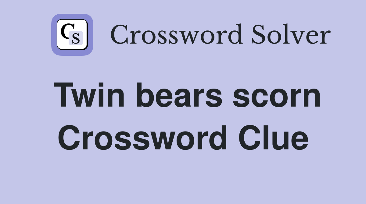 Twin bears scorn Crossword Clue
