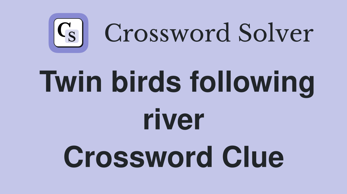 Twin birds following river Crossword Clue