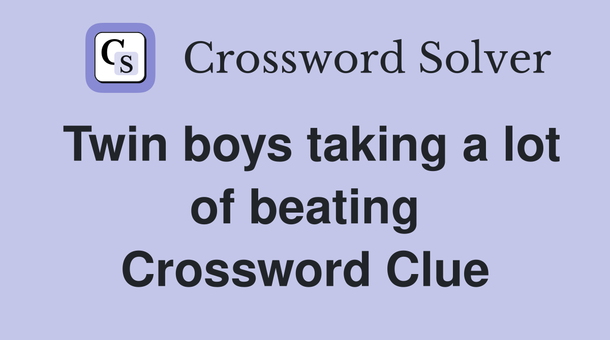 Twin boys taking a lot of beating Crossword Clue