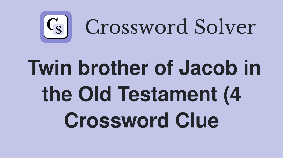 Twin brother of Jacob in the Old Testament (4) Crossword Clue Answers Twin brother of Jacob in the Old Testament (4) Crossword Clue Answers
