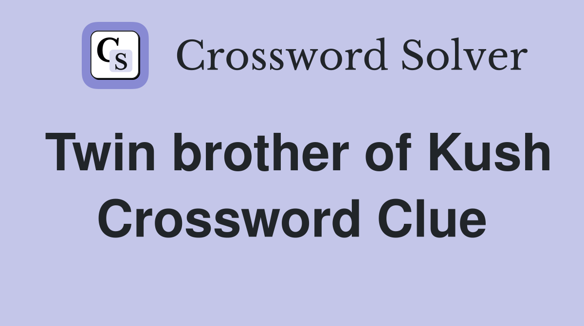 Twin brother of Kush Crossword Clue