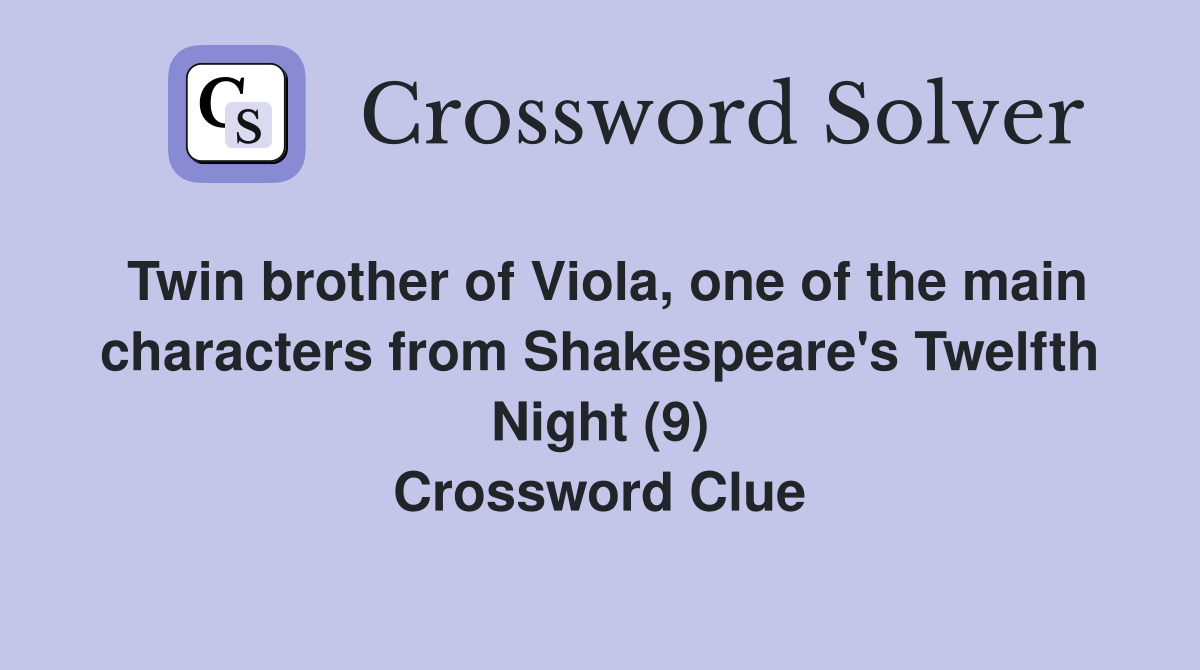 Twin brother of Viola, one of the main characters from Shakespeare's Twelfth Night (9) Crossword Clue