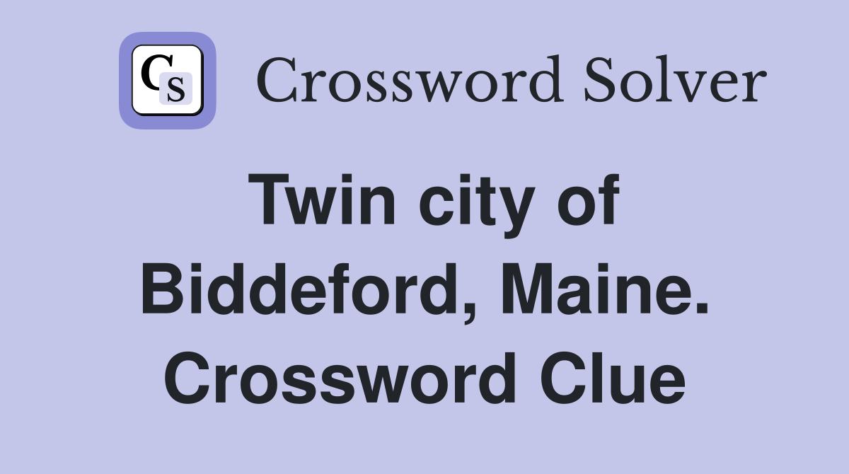 Twin city of Biddeford, Maine. Crossword Clue