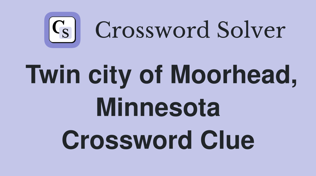 Twin city of Moorhead, Minnesota Crossword Clue