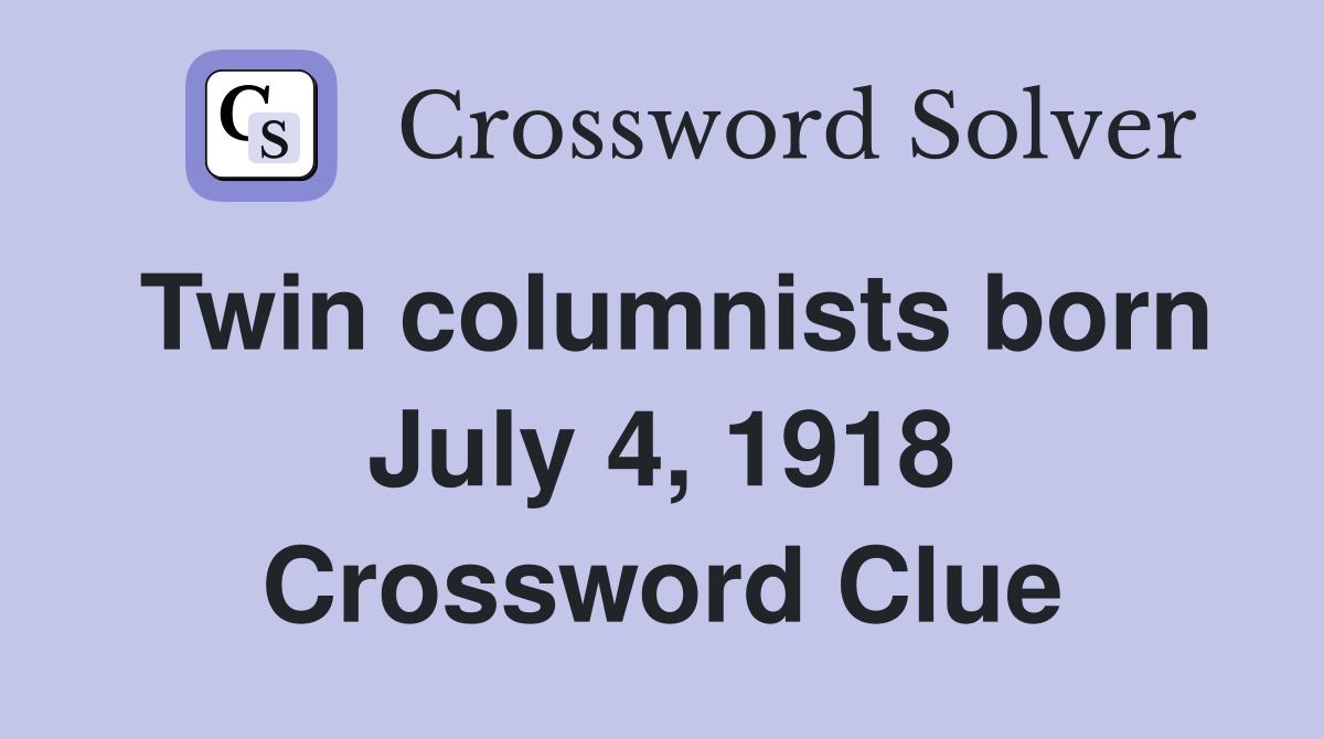 Twin columnists born July 4, 1918 Crossword Clue