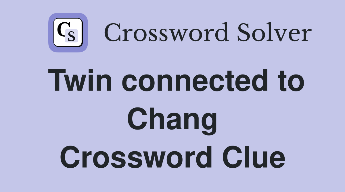 Twin connected to Chang Crossword Clue