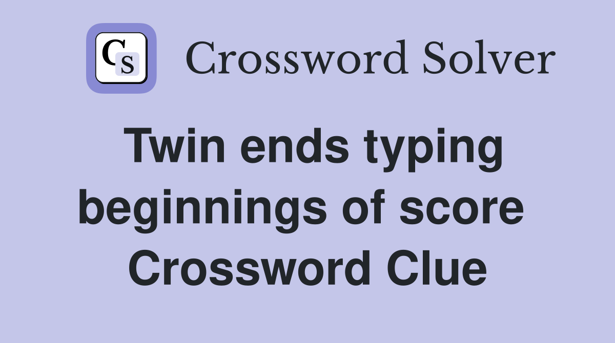Twin ends typing beginnings of score  Crossword Clue