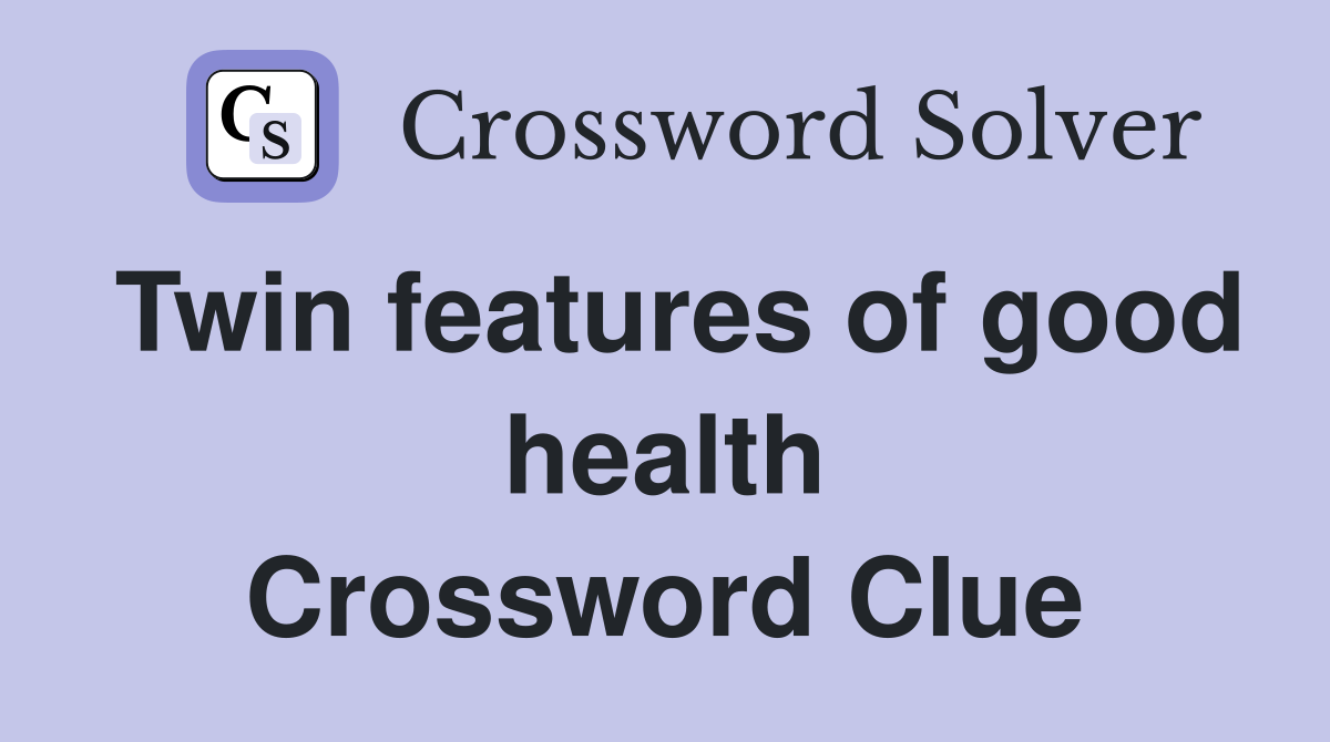Twin features of good health Crossword Clue