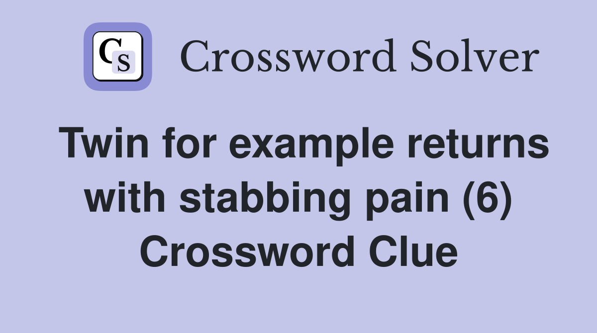 Twin for example returns with stabbing pain (6) Crossword Clue