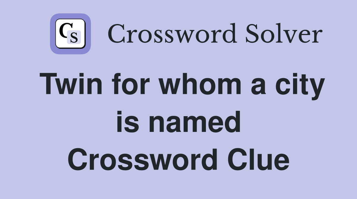 Twin for whom a city is named Crossword Clue