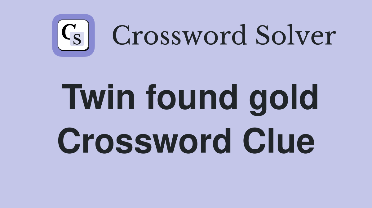 Twin found gold Crossword Clue
