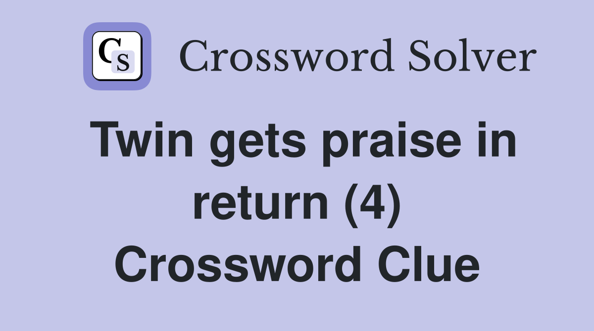 Twin gets praise in return (4) Crossword Clue
