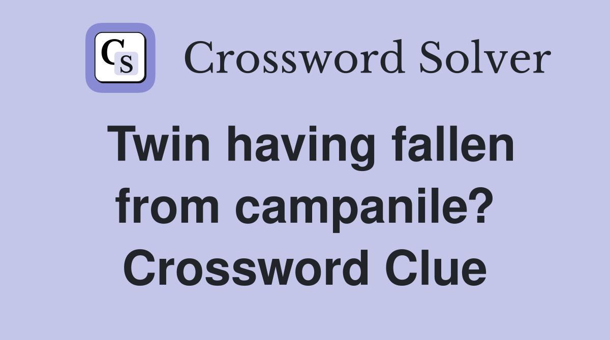 Twin having fallen from campanile? Crossword Clue
