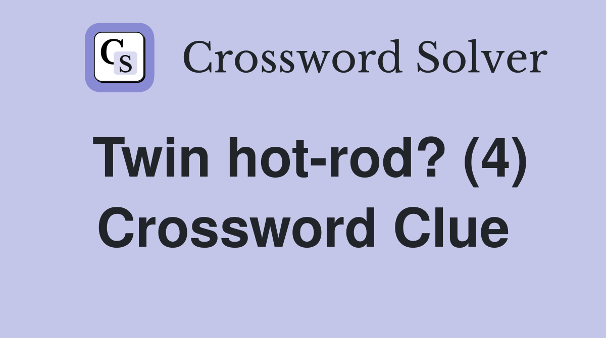 Twin hot-rod? (4) Crossword Clue