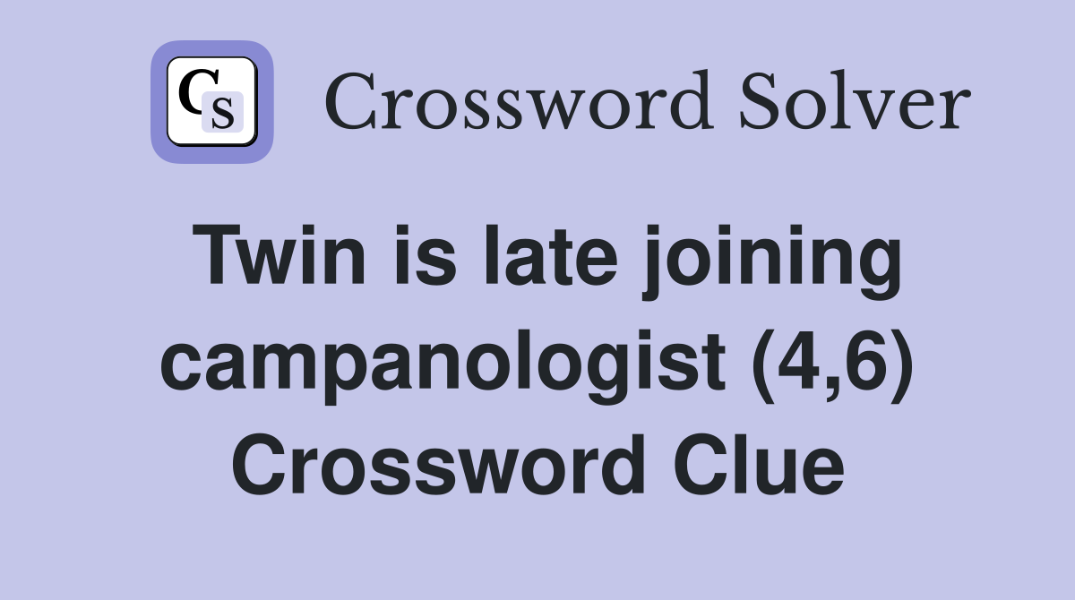 Twin is late joining campanologist (4,6) Crossword Clue