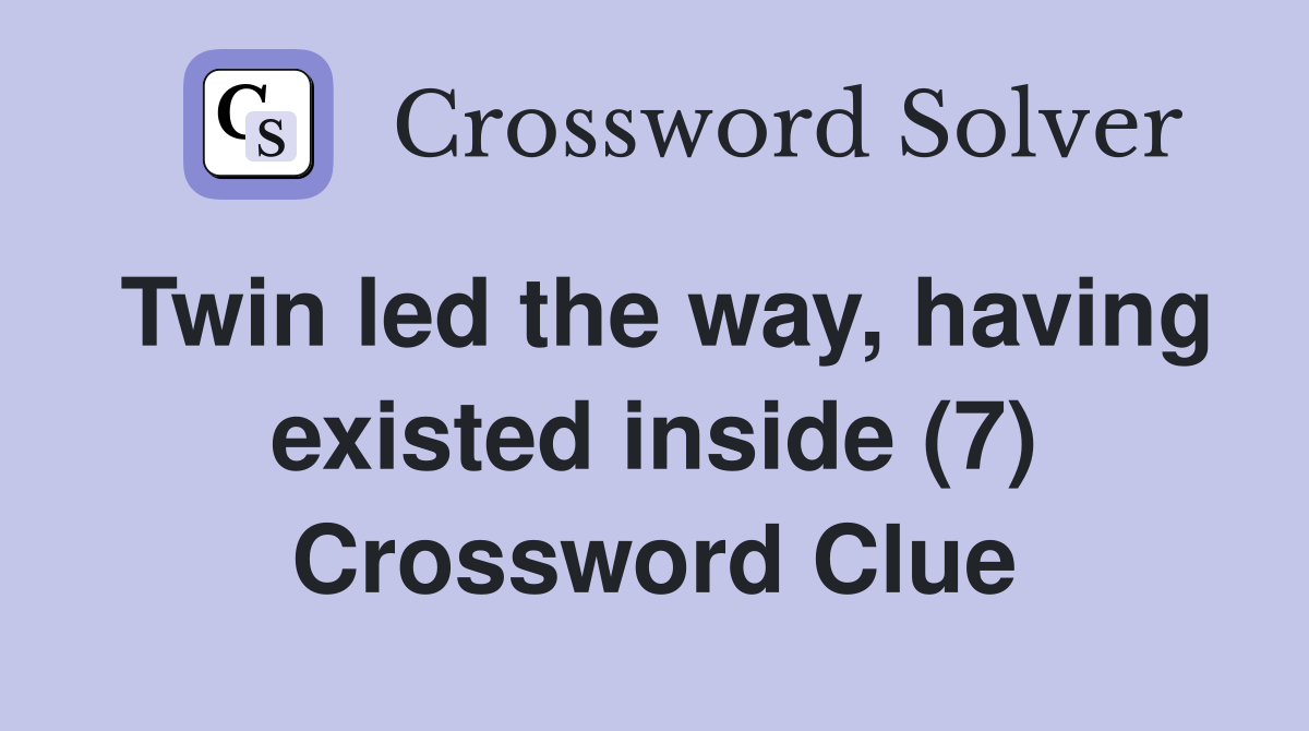 Twin led the way, having existed inside (7) Crossword Clue