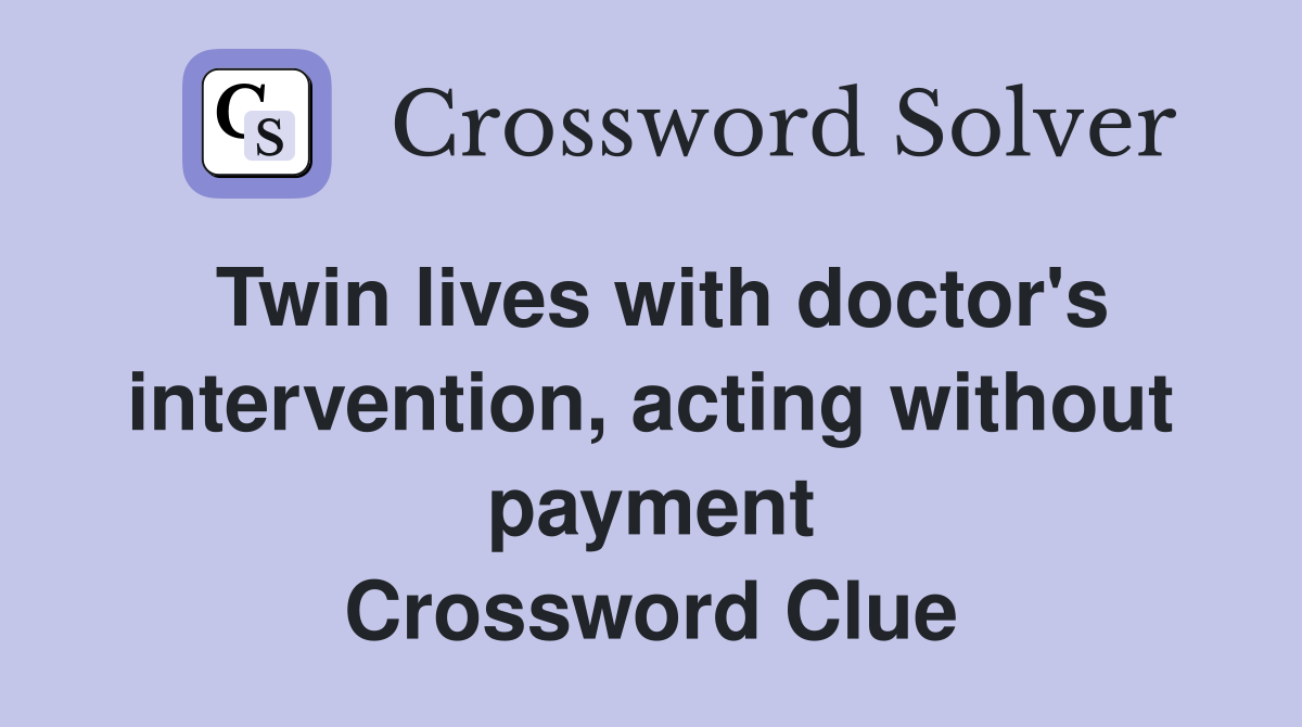 Twin lives with doctor's intervention, acting without payment Crossword Clue