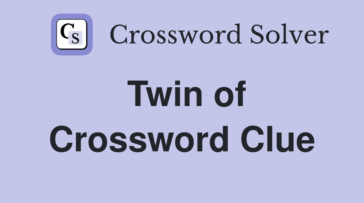 Twin of Crossword Clue