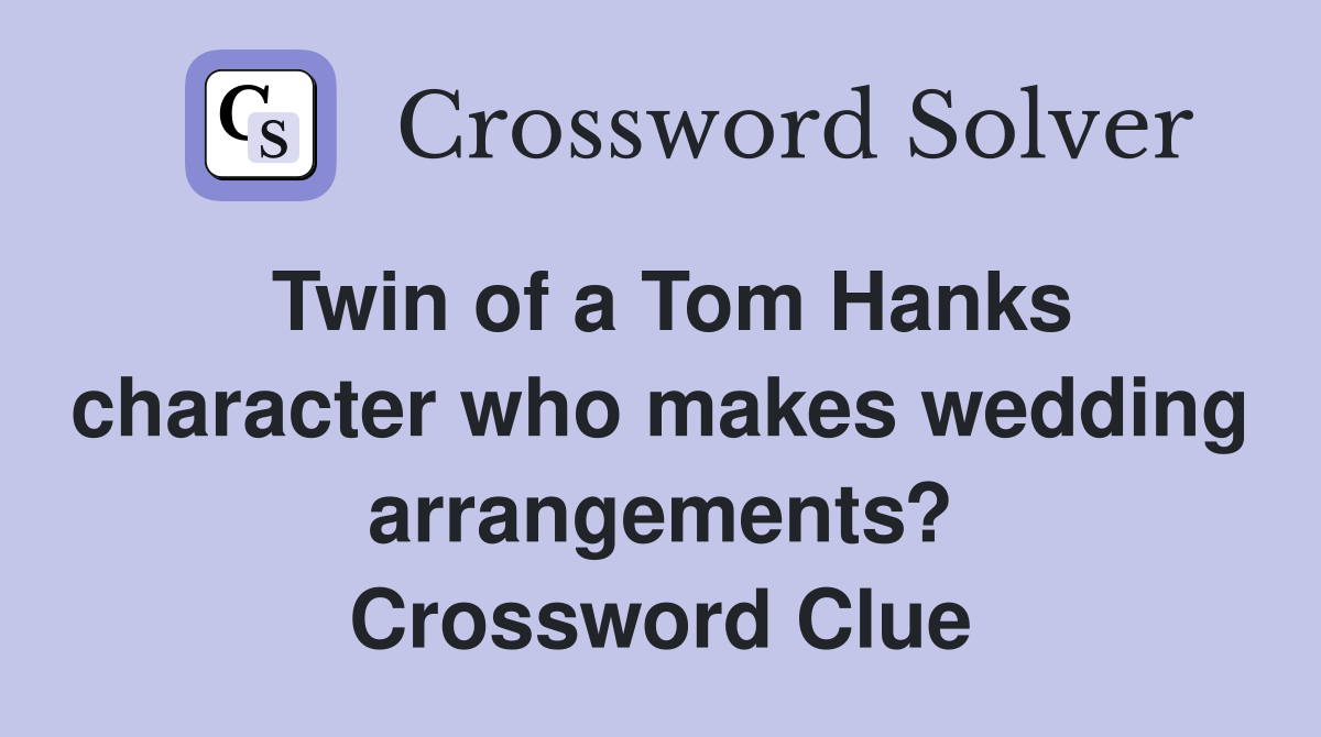 Twin of a Tom Hanks character who makes wedding arrangements? Crossword Clue
