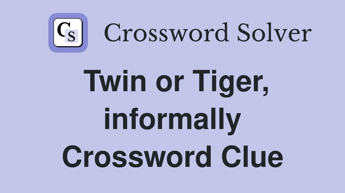 Twin or Tiger, informally Crossword Clue