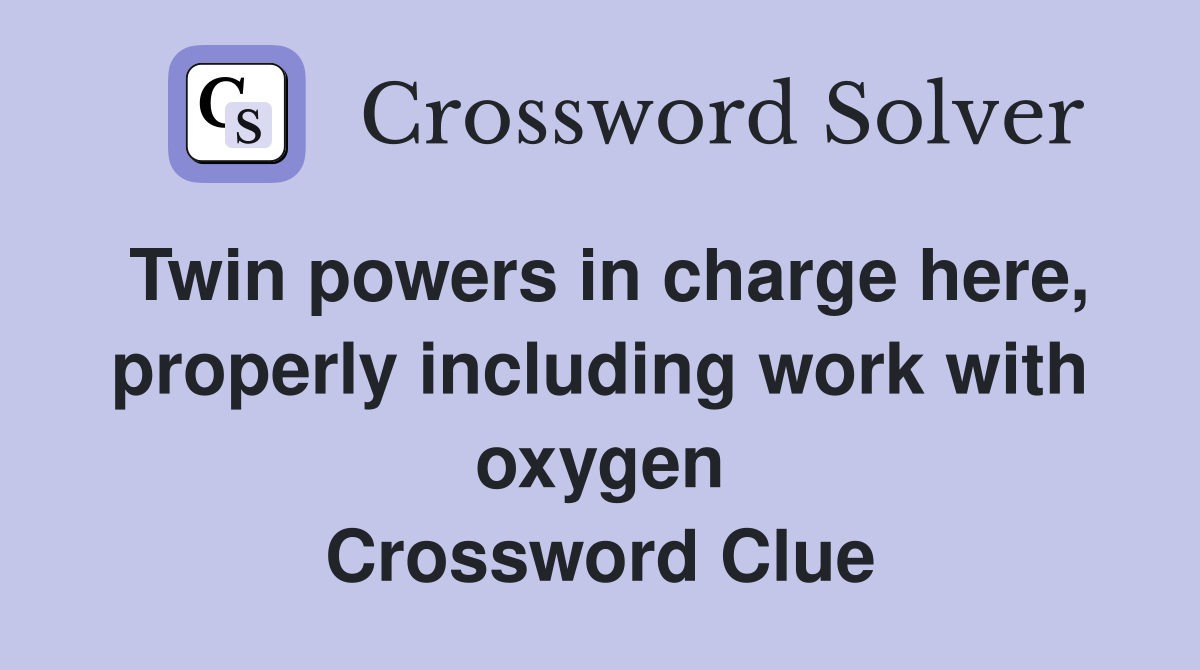 Twin powers in charge here, properly including work with oxygen Crossword Clue