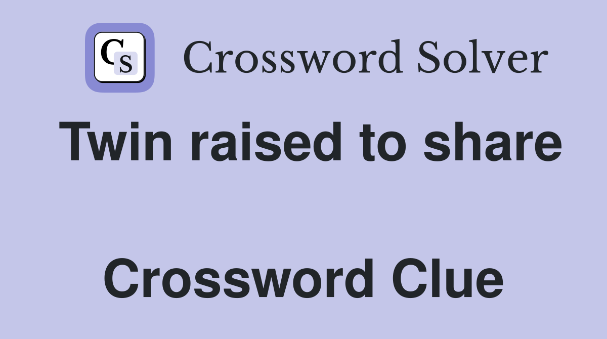 Twin raised to share  Crossword Clue